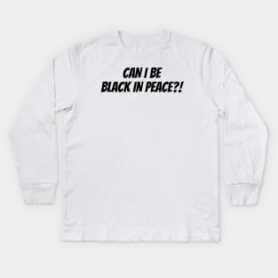 Can I Be Black In Peace? Kids Long Sleeve T-Shirt